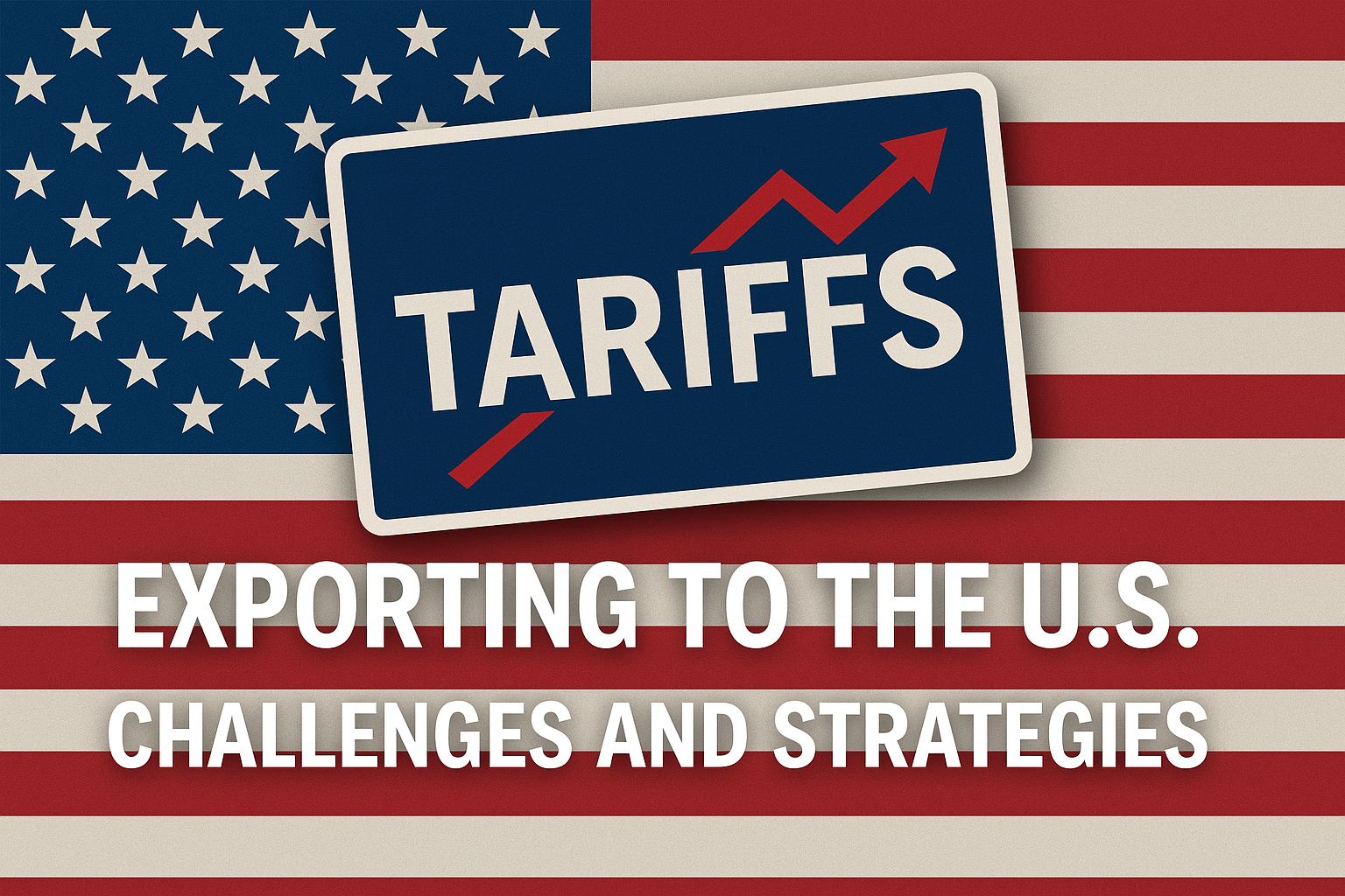 Navigating U.S. Market Entry in the Age of Tariffs: Challenges and Strategies for New Exporters and Manufacturers.